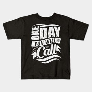 One Day You Will Call Kids T-Shirt